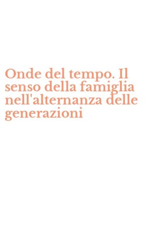 Onde del tempo. Il senso della famiglia nell'alternanza delle generazioni