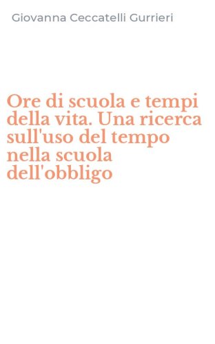 Ore di scuola e tempi della vita. Una ricerca sull'uso del tempo nella scuola dell'obbligo