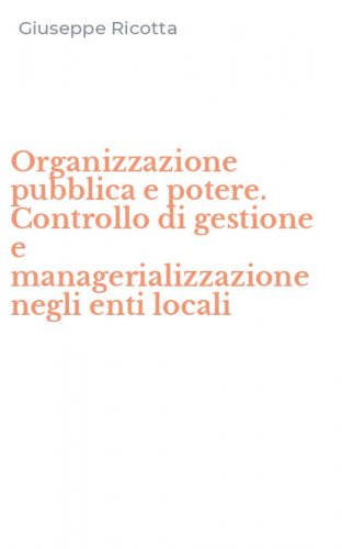 Organizzazione pubblica e potere. Controllo di gestione e managerializzazione negli enti locali