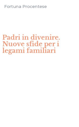 Padri in divenire. Nuove sfide per i legami familiari