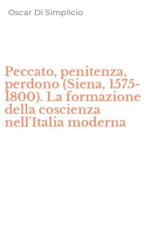 Peccato, penitenza, perdono (Siena, 1575-1800). La formazione della coscienza nell'Italia moderna