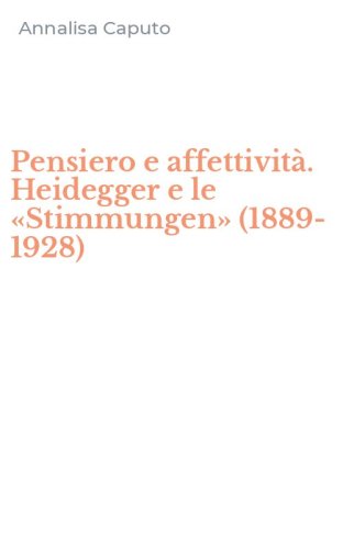Pensiero e affettivit&agrave;. Heidegger e le &laquo;Stimmungen&raquo; (1889-1928)