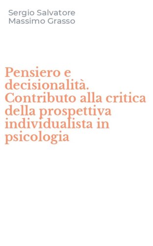 Pensiero e decisionalit&agrave;. Contributo alla critica della prospettiva individualista in psicologia