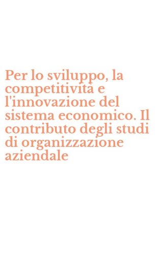 Per lo sviluppo, la competitivit&agrave; e l'innovazione del sistema economico. Il contributo degli studi di organizzazione aziendale