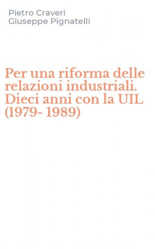 Per una riforma delle relazioni industriali. Dieci anni con la UIL (1979-1989)