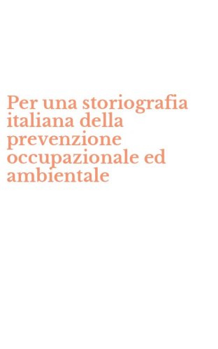 Per una storiografia italiana della prevenzione occupazionale ed ambientale