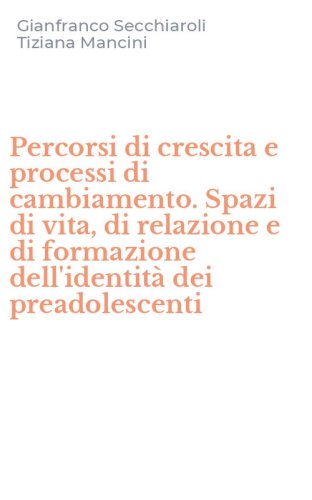 Percorsi di crescita e processi di cambiamento. Spazi di vita, di relazione e di formazione dell'identit&agrave; dei preadolescenti