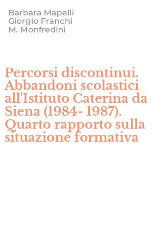 Percorsi discontinui. Abbandoni scolastici all'Istituto Caterina da Siena (1984-1987). Quarto rapporto sulla situazione formativa