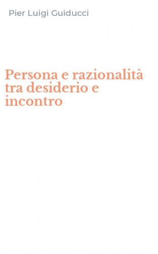 Persona e razionalit&agrave; tra desiderio e incontro
