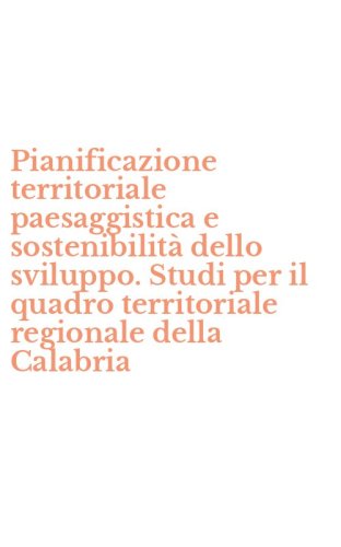 Pianificazione territoriale paesaggistica e sostenibilit&agrave; dello sviluppo. Studi per il quadro territoriale regionale della Calabria