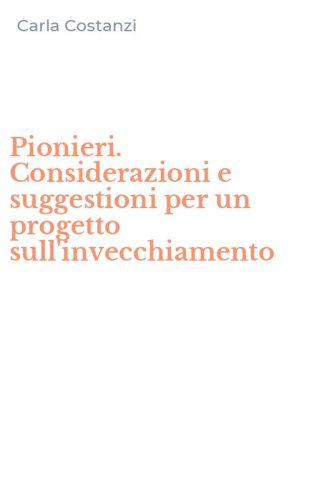 Pionieri. Considerazioni e suggestioni per un progetto sull'invecchiamento