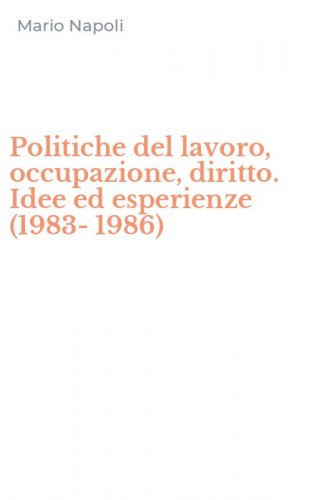 Politiche del lavoro, occupazione, diritto. Idee ed esperienze (1983-1986)