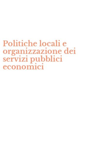 Politiche locali e organizzazione dei servizi pubblici economici