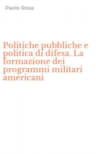 Politiche pubbliche e politica di difesa. La formazione dei programmi militari americani
