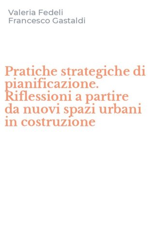 Pratiche strategiche di pianificazione. Riflessioni a partire da nuovi spazi urbani in costruzione