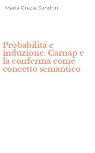 Probabilit&agrave; e induzione. Carnap e la conferma come concetto semantico