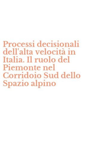 Processi decisionali dell'alta velocit&agrave; in Italia. Il ruolo del Piemonte nel Corridoio Sud dello Spazio alpino