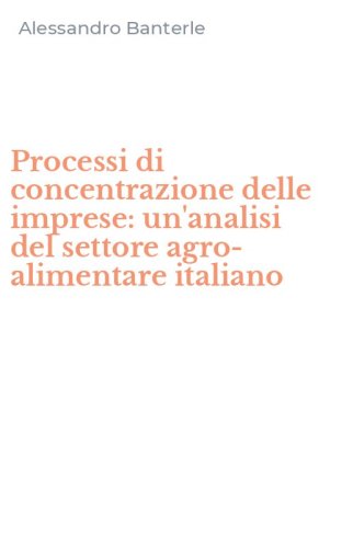 Processi di concentrazione delle imprese: un'analisi del settore agro-alimentare italiano