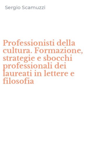 Professionisti della cultura. Formazione, strategie e sbocchi professionali dei laureati in lettere e filosofia