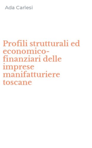 Profili strutturali ed economico-finanziari delle imprese manifatturiere toscane