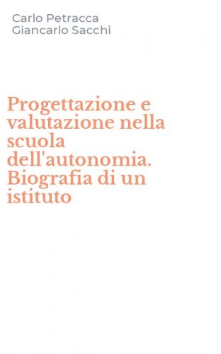 Progettazione e valutazione nella scuola dell'autonomia. Biografia di un istituto