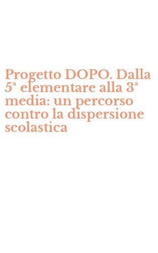 Progetto DOPO. Dalla 5&ordf; elementare alla 3&ordf; media: un percorso contro la dispersione scolastica