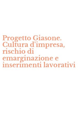 Progetto Giasone. Cultura d'impresa, rischio di emarginazione e inserimenti lavorativi