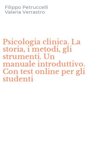 Psicologia clinica. La storia, i metodi, gli strumenti. Un manuale introduttivo. Con test online per gli studenti
