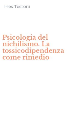 Psicologia del nichilismo. La tossicodipendenza come rimedio