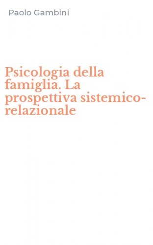 Psicologia della famiglia. La prospettiva sistemico-relazionale