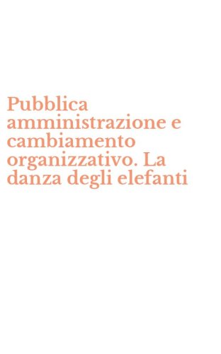 Pubblica amministrazione e cambiamento organizzativo. La danza degli elefanti