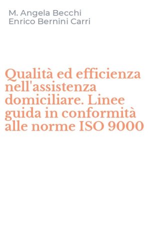 Qualit&agrave; ed efficienza nell'assistenza domiciliare. Linee guida in conformit&agrave; alle norme ISO 9000