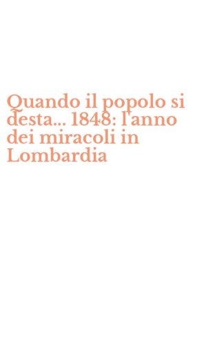 Quando il popolo si desta... 1848: l'anno dei miracoli in Lombardia