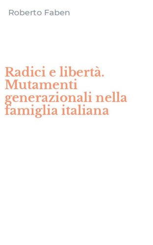 Radici e libert&agrave;. Mutamenti generazionali nella famiglia italiana