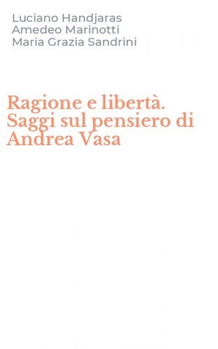 Ragione e libert&agrave;. Saggi sul pensiero di Andrea Vasa