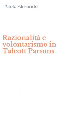 Razionalit&agrave; e volontarismo in Talcott Parsons