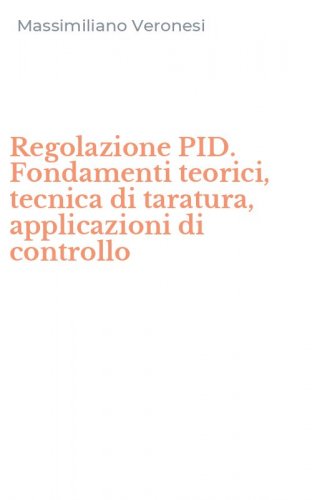 Regolazione PID. Fondamenti teorici, tecnica di taratura, applicazioni di controllo