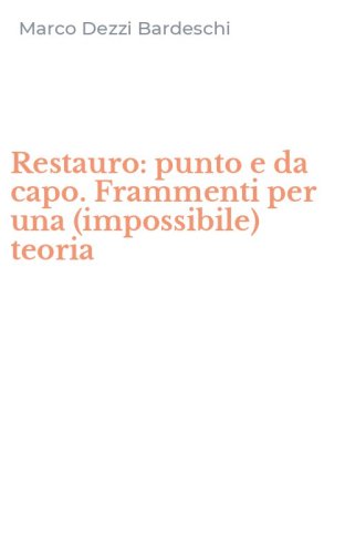 Restauro: punto e da capo. Frammenti per una (impossibile) teoria