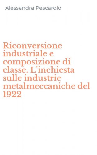 Riconversione industriale e composizione di classe. L'inchiesta sulle industrie metalmeccaniche del 1922