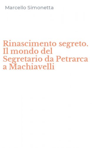 Rinascimento segreto. Il mondo del Segretario da Petrarca a Machiavelli