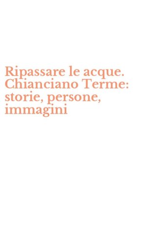 Ripassare le acque. Chianciano Terme: storie, persone, immagini