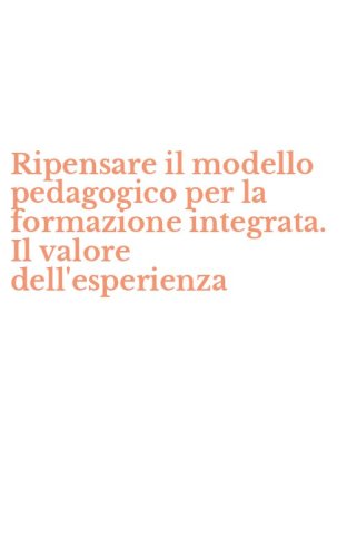 Ripensare il modello pedagogico per la formazione integrata. Il valore dell'esperienza