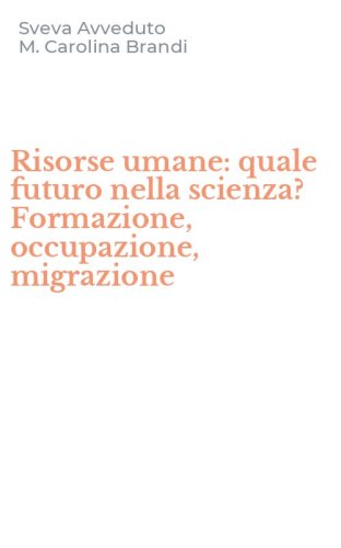 Risorse umane: quale futuro nella scienza? Formazione, occupazione, migrazione