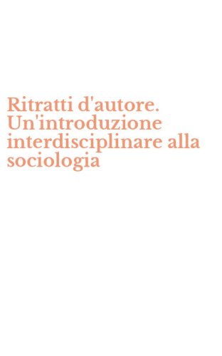Ritratti d'autore. Un'introduzione interdisciplinare alla sociologia