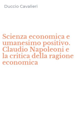 Scienza economica e umanesimo positivo. Claudio Napoleoni e la critica della ragione economica