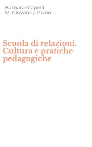 Scuola di relazioni. Cultura e pratiche pedagogiche