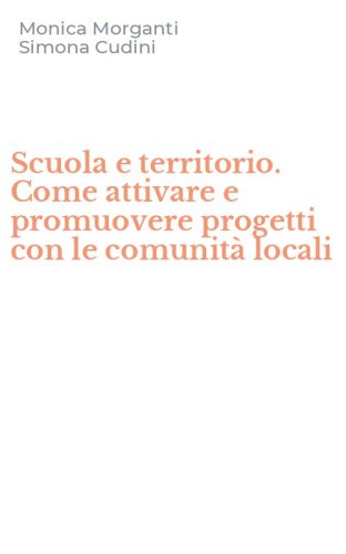 Scuola e territorio. Come attivare e promuovere progetti con le comunit&agrave; locali