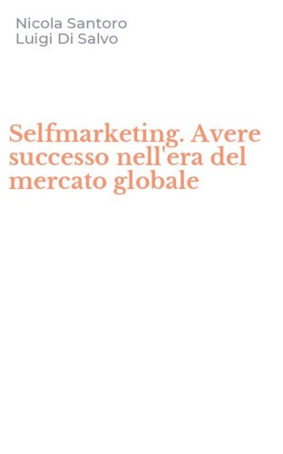 Selfmarketing. Avere successo nell'era del mercato globale