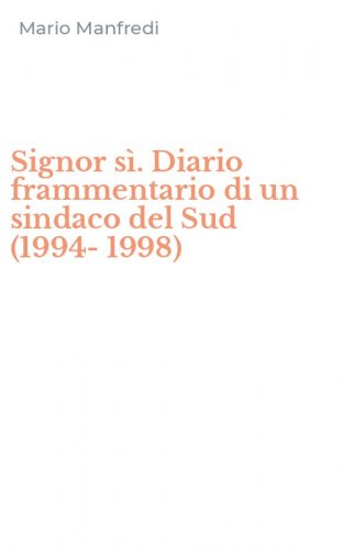 Signor s&igrave;. Diario frammentario di un sindaco del Sud (1994-1998)