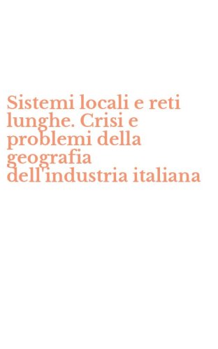Sistemi locali e reti lunghe. Crisi e problemi della geografia dell'industria italiana